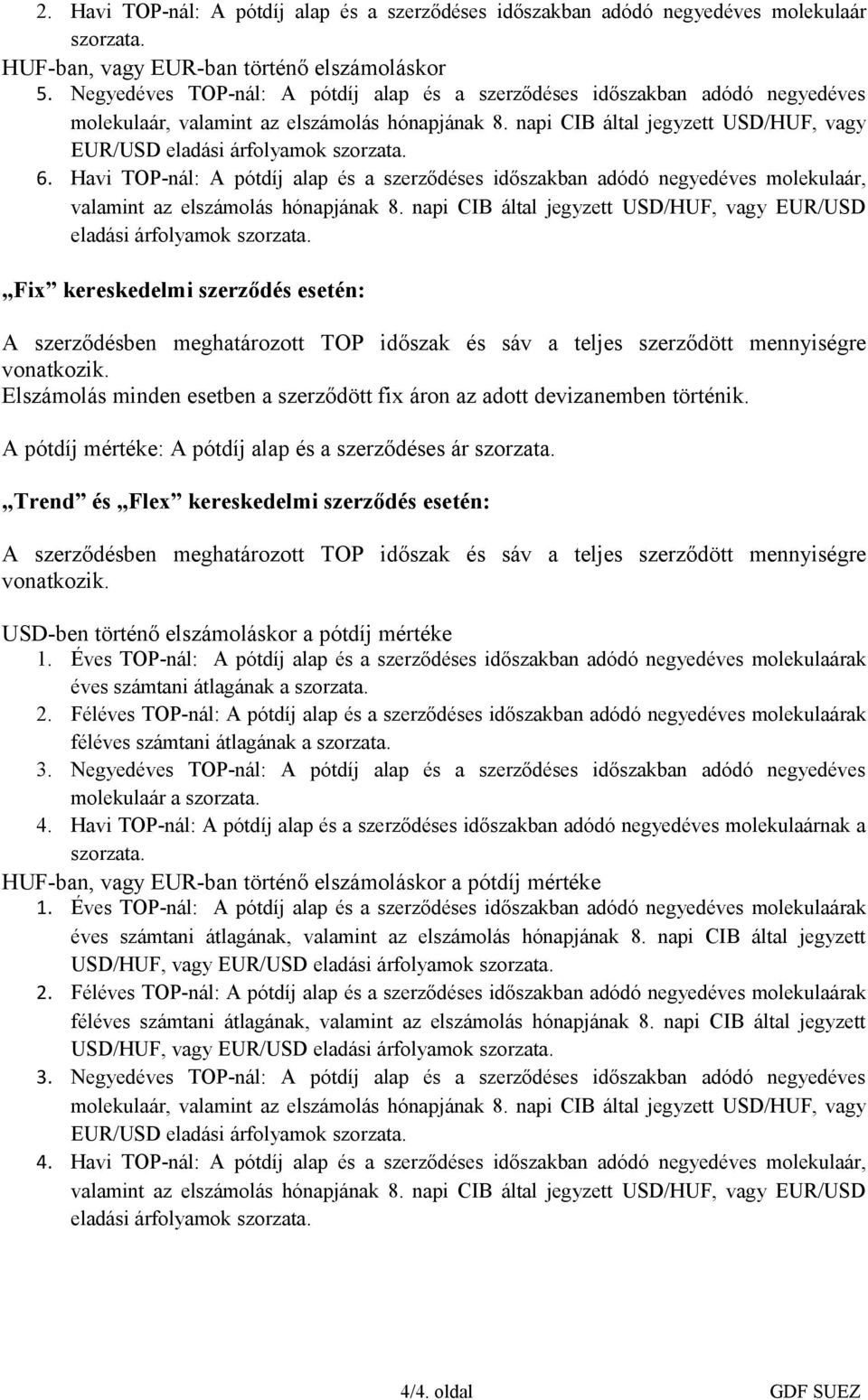 napi CIB által jegyzett USD/HUF, vagy EUR/USD eladási árfolyamok szorzata. 6. Havi TOP-nál: A pótdíj alap és a szerződéses időszakban adódó negyedéves molekulaár, valamint az elszámolás hónapjának 8.