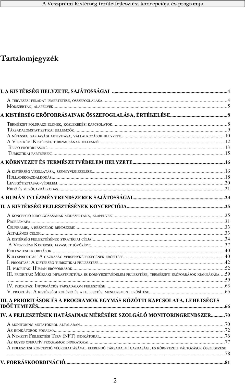 ..10 A VESZPRÉMI KISTÉRSÉG TURIZMUSÁNAK JELLEMZŐI...12 BELSŐ ERŐFORRÁSOK:...13 TURISZTIKAI PARTNEREK:...15 A KÖRNYEZET ÉS TERMÉSZETVÉDELEM HELYZETE...16 A KISTÉRSÉG VÍZELLÁTÁSA, SZENNYVÍZKEZELÉSE.