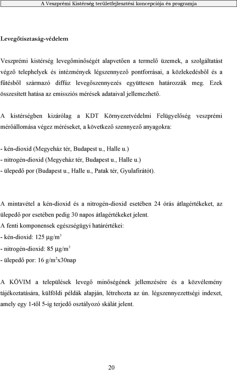 A kistérségben kizárólag a KDT Környezetvédelmi Felügyelőség veszprémi mérőállomása végez méréseket, a következő szennyező anyagokra: - kén-dioxid (Megyeház tér, Budapest u., Halle u.