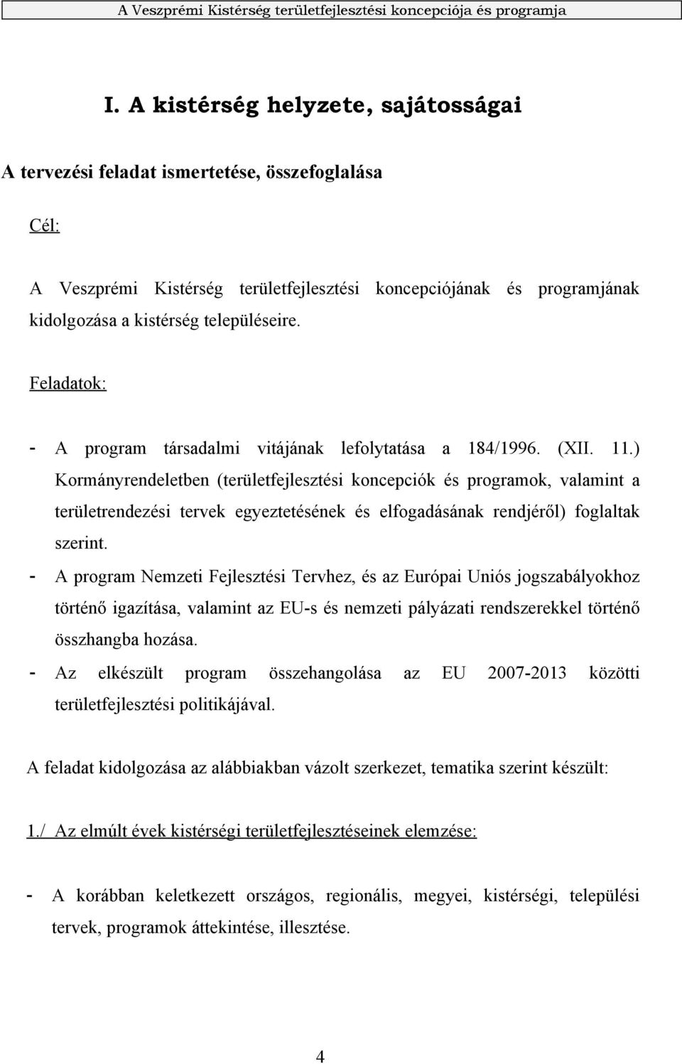 ) Kormányrendeletben (területfejlesztési koncepciók és programok, valamint a területrendezési tervek egyeztetésének és elfogadásának rendjéről) foglaltak szerint.