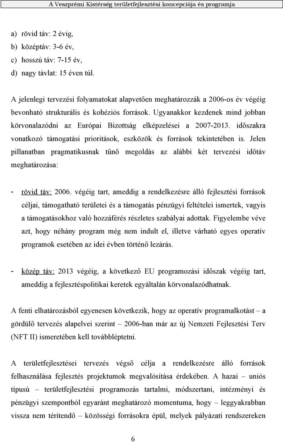 Ugyanakkor kezdenek mind jobban körvonalazódni az Európai Bizottság elképzelései a 2007-2013. időszakra vonatkozó támogatási prioritások, eszközök és források tekintetében is.