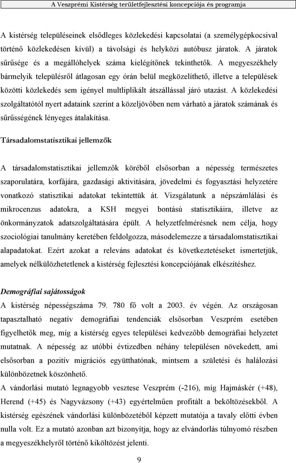 A megyeszékhely bármelyik településről átlagosan egy órán belül megközelíthető, illetve a települések közötti közlekedés sem igényel multliplikált átszállással járó utazást.