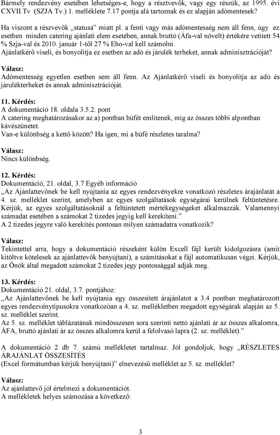 a fenti vagy más adómentesség nem áll fenn, úgy ez esetben minden catering ajánlati elem esetében, annak bruttó (Áfa-val növelt) értékére vetített 54 % Szja-val és 2010.