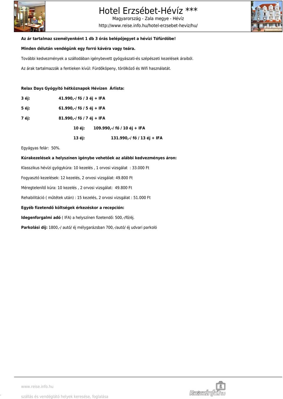 Relax Days Gyógyító hétköznapok Hévízen Árlista: 3 éj: 41.990,-/ fő / 3 éj + IFA 5 éj: 61.990,-/ fő / 5 éj + IFA 7 éj: 81.990,-/ fő / 7 éj + IFA 10 éj: 109.990,-/ fő / 10 éj + IFA 13 éj: 131.