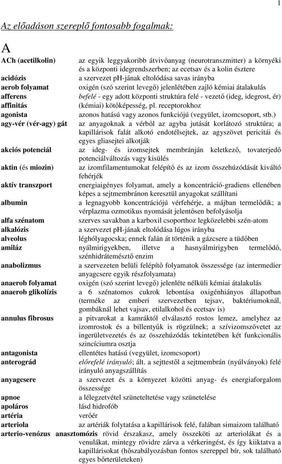 idegrost, ér) affinitás (kémiai) kötőképesség, pl. receptorokhoz agonista azonos hatású vagy azonos funkciójú (vegyület, izomcsoport, stb.