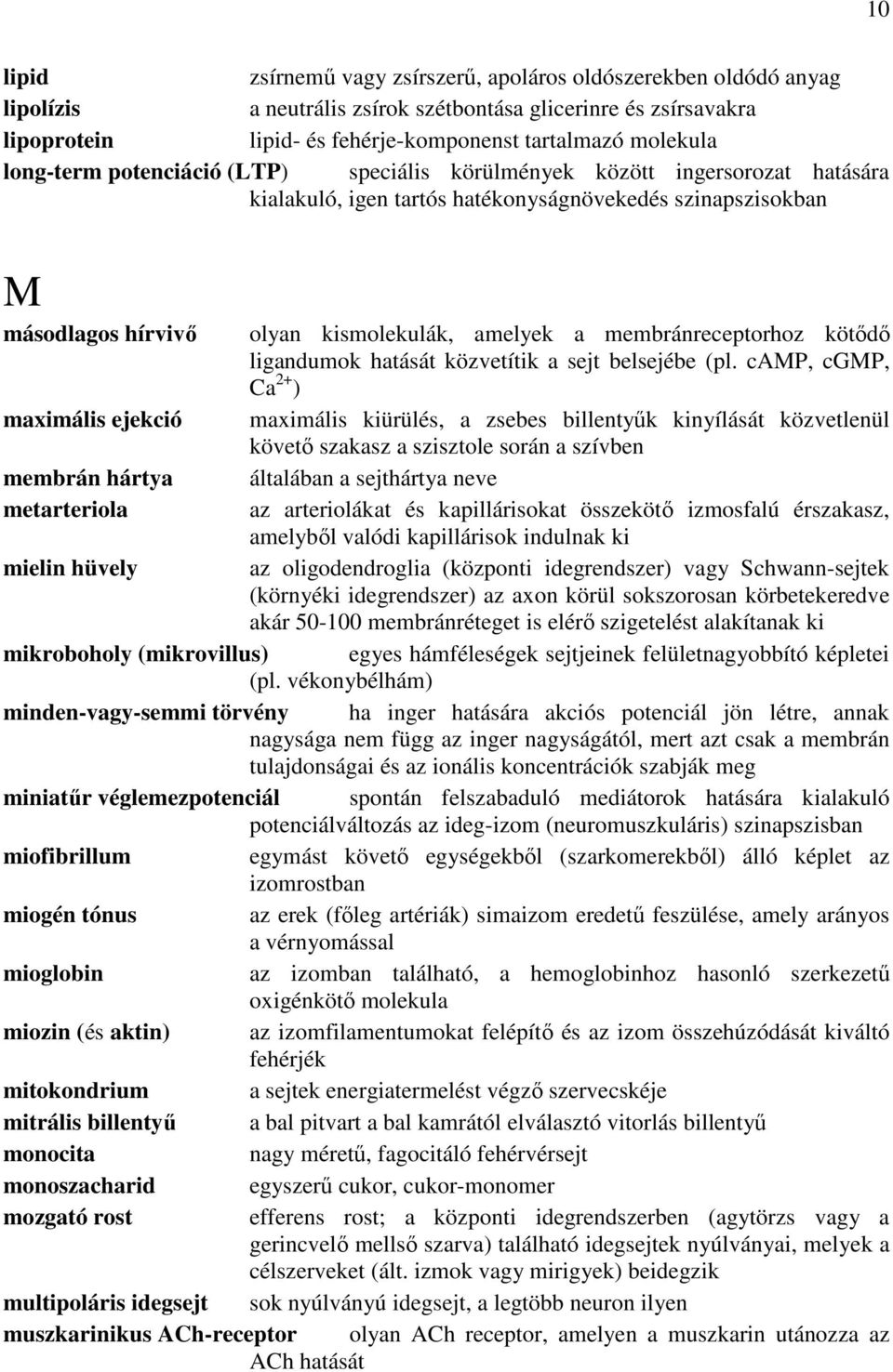 metarteriola mielin hüvely mikroboholy (mikrovillus) minden-vagy-semmi törvény miniatűr véglemezpotenciál miofibrillum miogén tónus mioglobin miozin (és aktin) mitokondrium mitrális billentyű