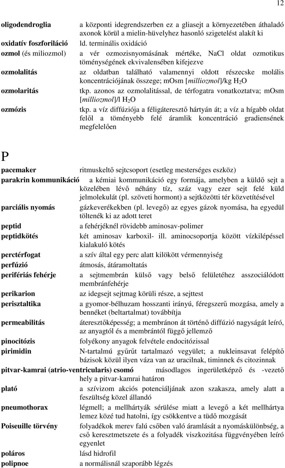 terminális oxidáció a vér ozmozisnyomásának mértéke, NaCl oldat ozmotikus töménységének ekvivalensében kifejezve az oldatban található valamennyi oldott részecske molális koncentrációjának összege;