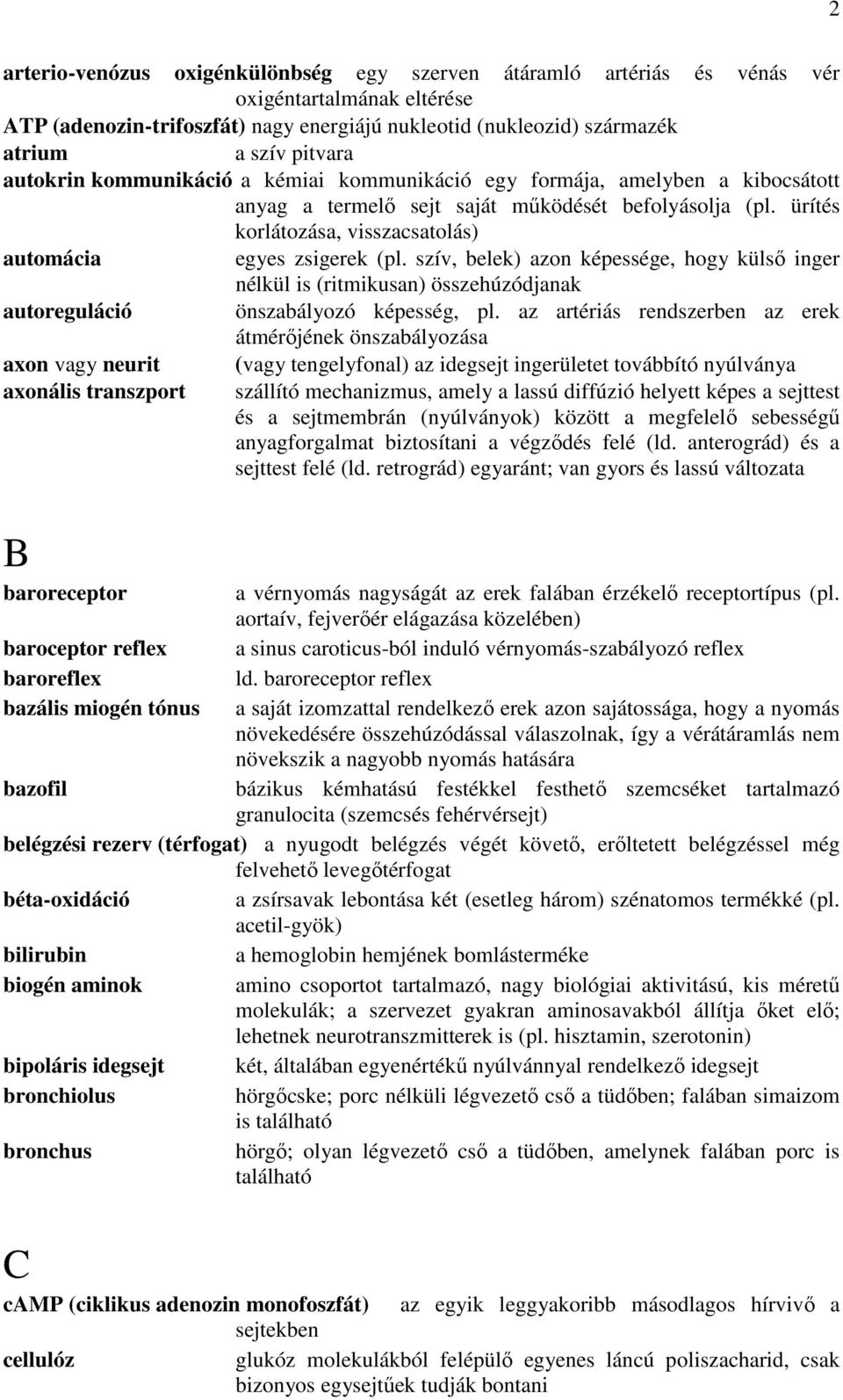 szív, belek) azon képessége, hogy külső inger nélkül is (ritmikusan) összehúzódjanak autoreguláció önszabályozó képesség, pl.