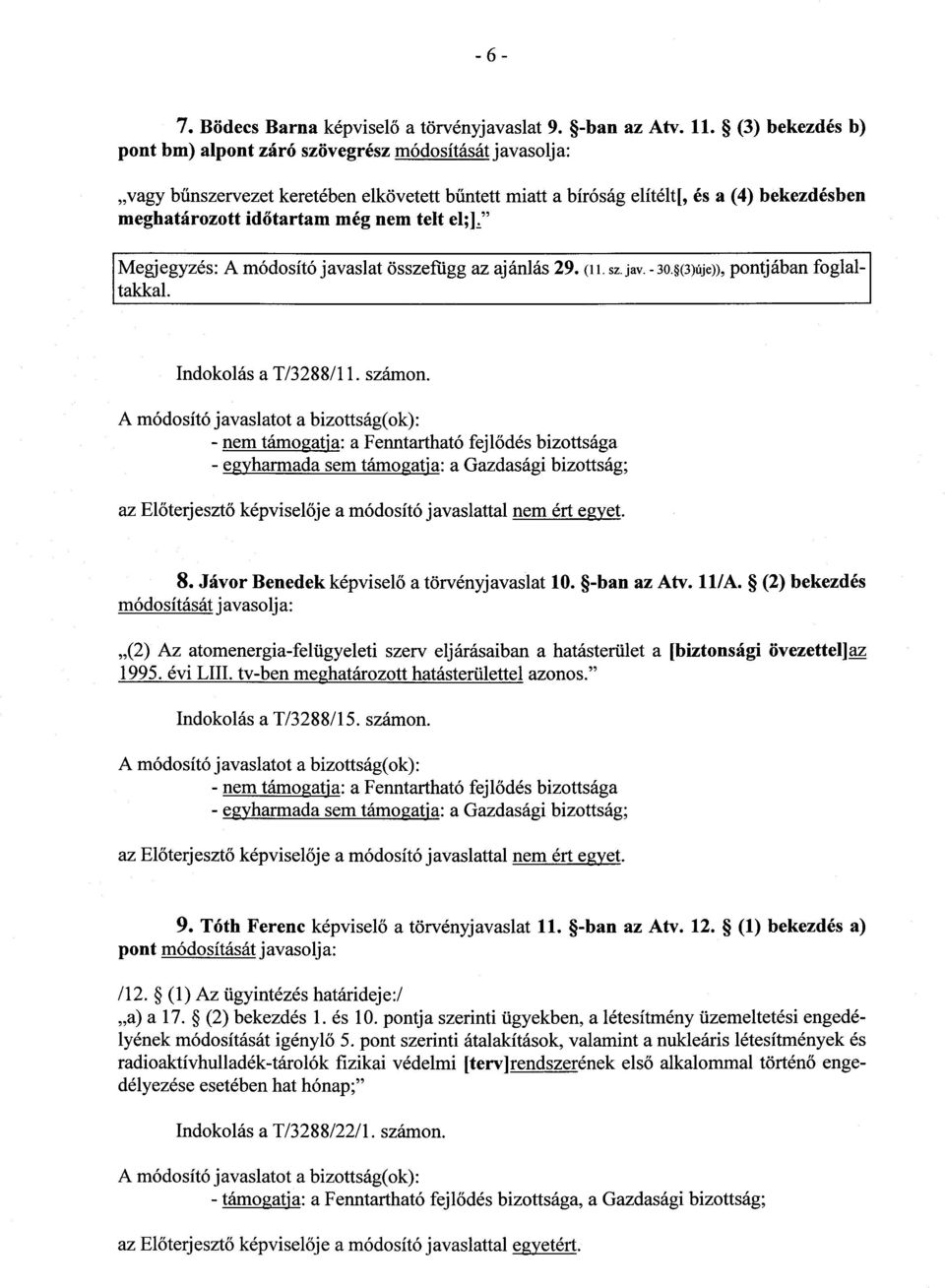 : A módosító javaslat összefügg az ajánlás 29. (11. sz. jav. -30. (3)úje)), pontjában foglaltakkal. Indokolás a T/3288/11. számon.