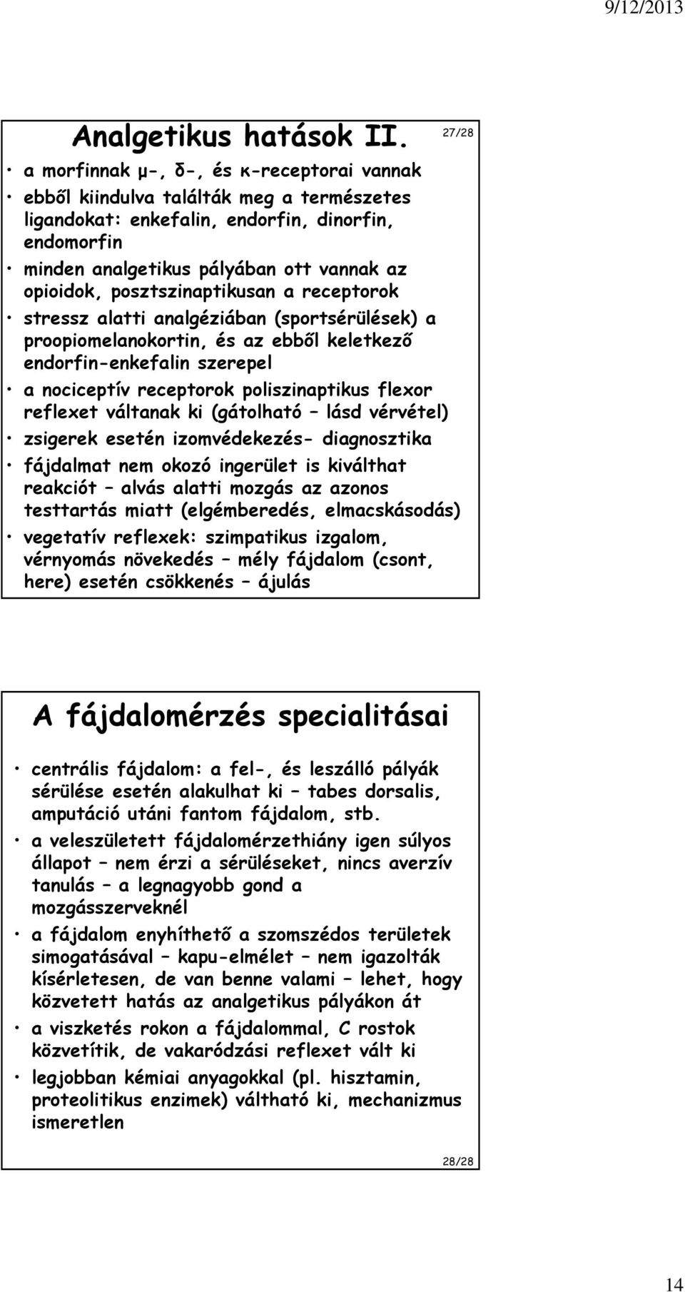 posztszinaptikusan a receptorok stressz alatti analgéziában (sportsérülések) a proopiomelanokortin, és az ebből keletkező endorfin-enkefalin szerepel a nociceptív receptorok poliszinaptikus flexor