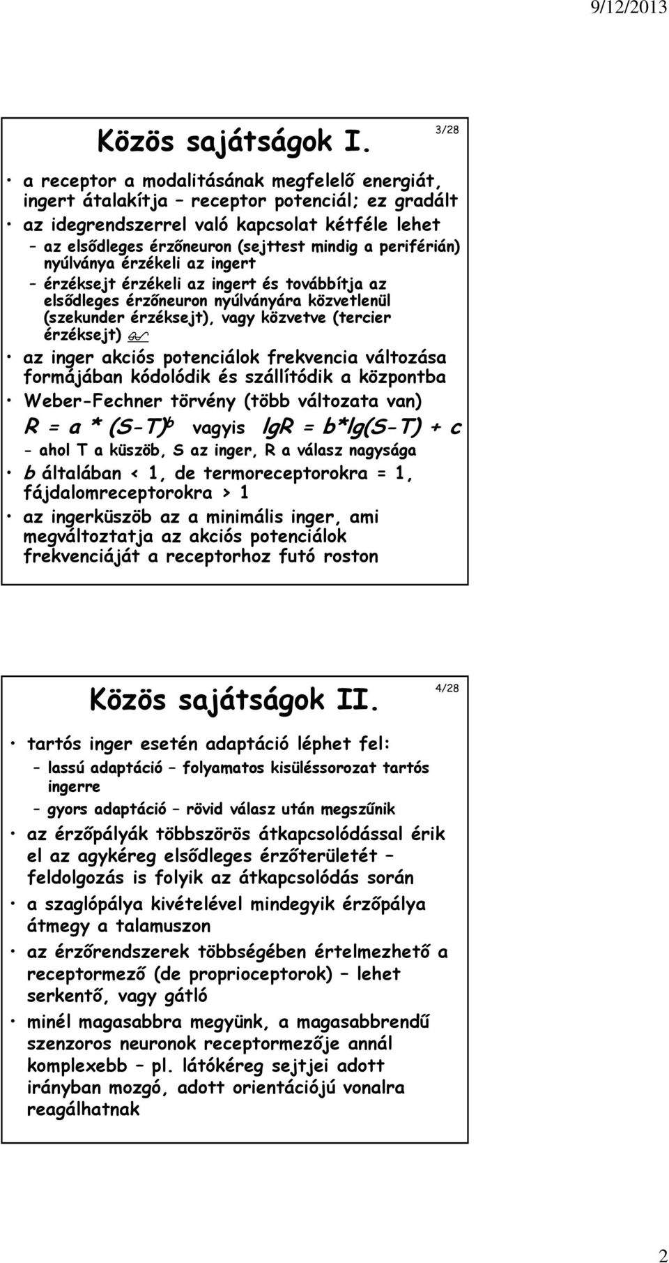 periférián) nyúlványa érzékeli az ingert érzéksejt érzékeli az ingert és továbbítja az elsődleges érzőneuron nyúlványára közvetlenül (szekunder érzéksejt), vagy közvetve (tercier érzéksejt) az inger