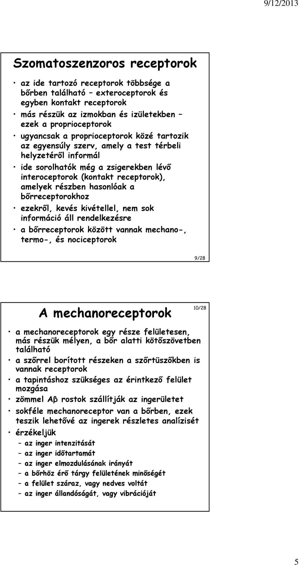 bőrreceptorokhoz ezekről, kevés kivétellel, nem sok információ áll rendelkezésre a bőrreceptorok között vannak mechano-, termo-, és nociceptorok 9/28 A mechanoreceptorok 10/28 a mechanoreceptorok egy