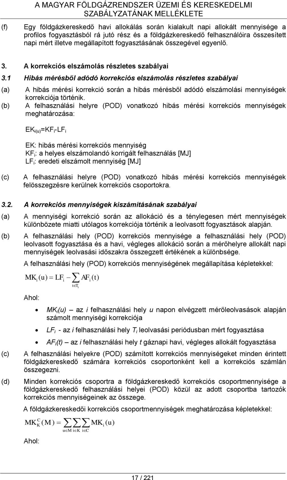 1 Hibás mérésből adódó korrekciós elszámolás részletes szabályai (a) (b) A hibás mérési korrekció során a hibás mérésből adódó elszámolási mennyiségek korrekciója történik.