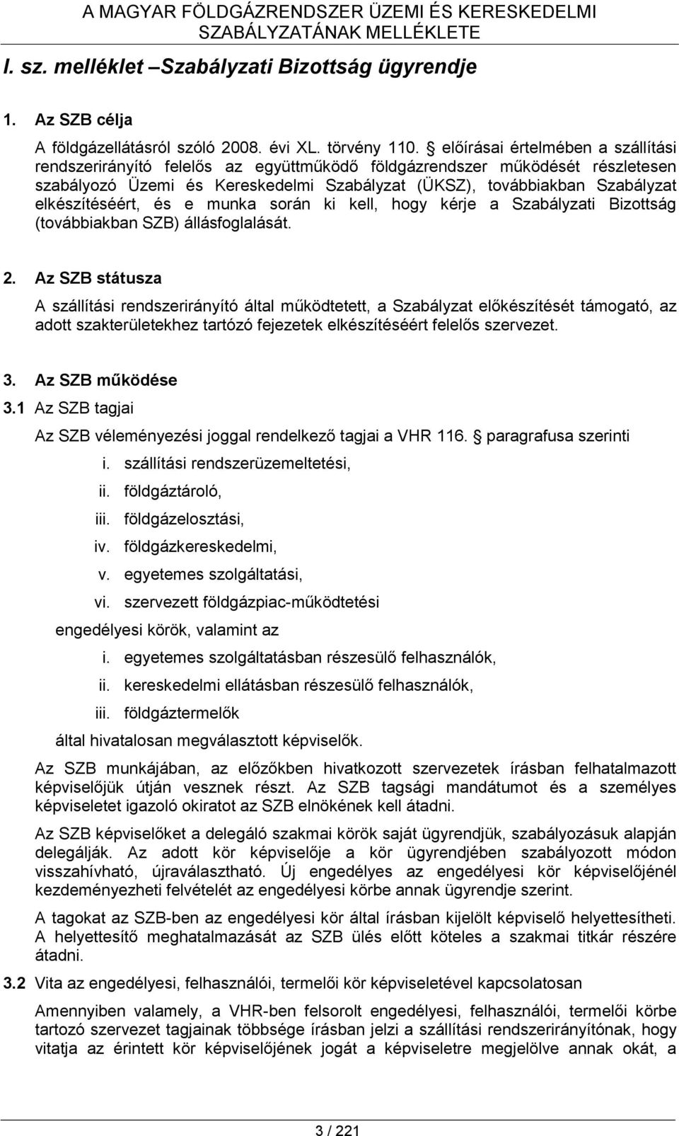 elkészítéséért, és e munka során ki kell, hogy kérje a Szabályzati Bizottság (továbbiakban SZB) állásfoglalását. 2.