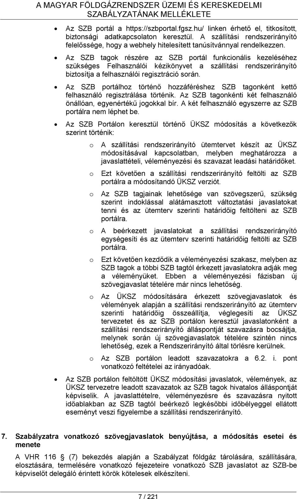 Az SZB tagok részére az SZB portál funkcionális kezeléséhez szükséges Felhasználói kézikönyvet a szállítási rendszerirányító biztosítja a felhasználói regisztráció során.