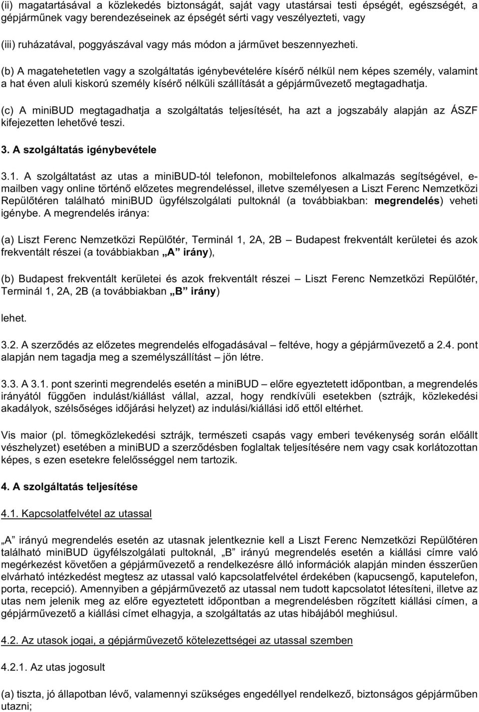 (b) A magatehetetlen vagy a szolgáltatás igénybevételére kísérő nélkül nem képes személy, valamint a hat éven aluli kiskorú személy kísérő nélküli szállítását a gépjárművezető megtagadhatja.