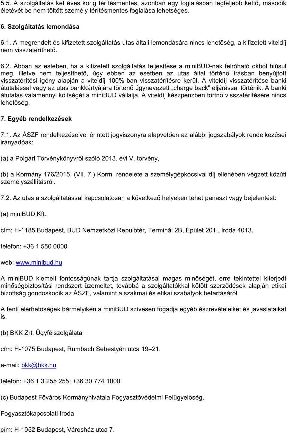 Abban az esteben, ha a kifizetett szolgáltatás teljesítése a minibud-nak felróható okból hiúsul meg, illetve nem teljesíthető, úgy ebben az esetben az utas által történő írásban benyújtott