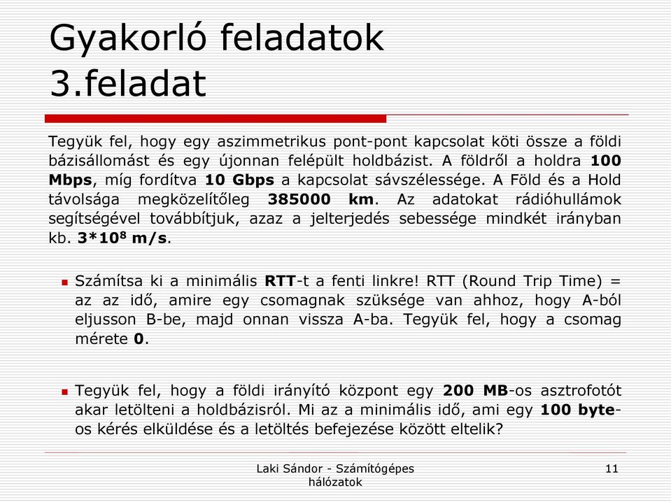 Az adatokat rádióhullámok segítségével továbbítjuk, azaz a jelterjedés sebessége mindkét irányban kb. 3*10 8 m/s. Számítsa ki a minimális RTT-t a fenti linkre!