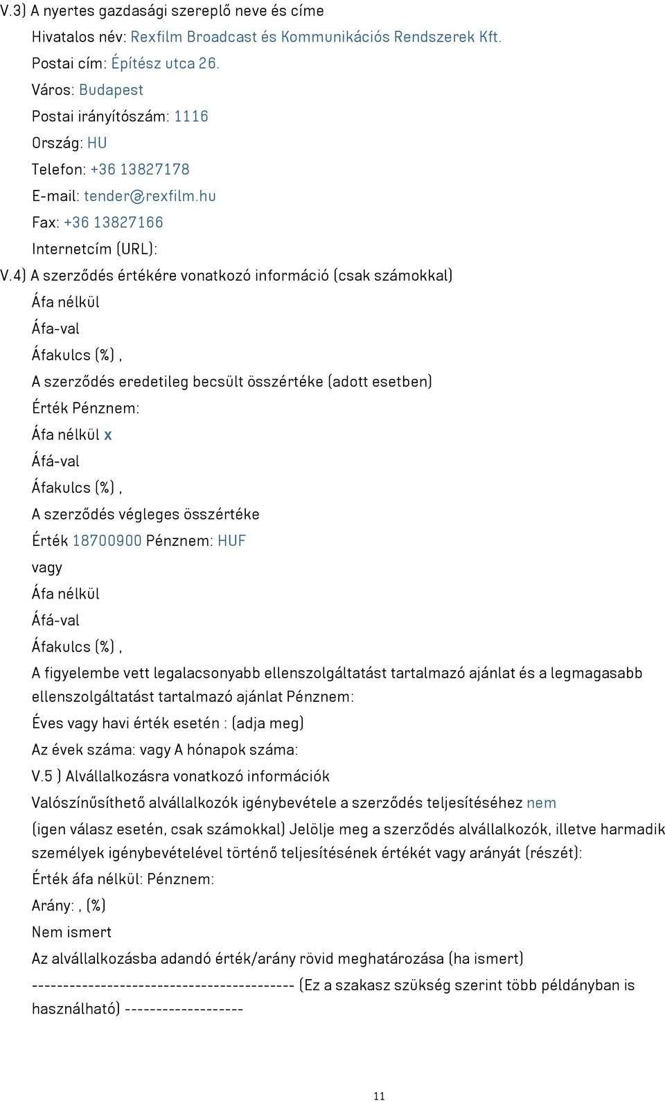 4) A szerződés értékére vonatkozó információ (csak számokkal) Áfa-val A szerződés eredetileg becsült összértéke (adott esetben) Érték Pénznem: x Áfá-val A szerződés végleges összértéke Érték 18700900