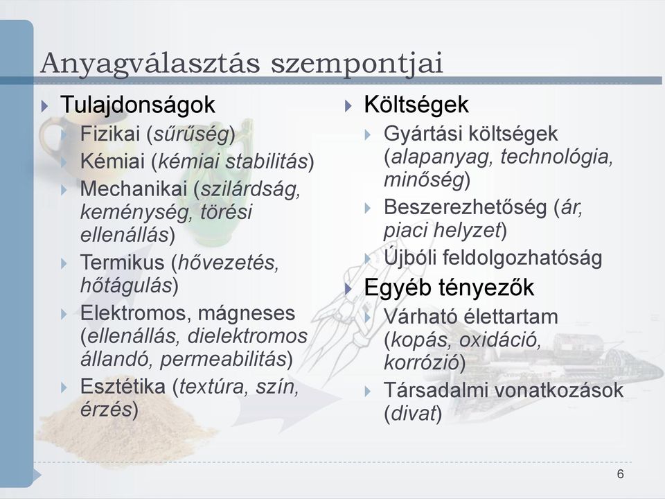 Esztétika (textúra, szín, érzés) Költségek Gyártási költségek (alapanyag, technológia, minőség) Beszerezhetőség (ár, piaci