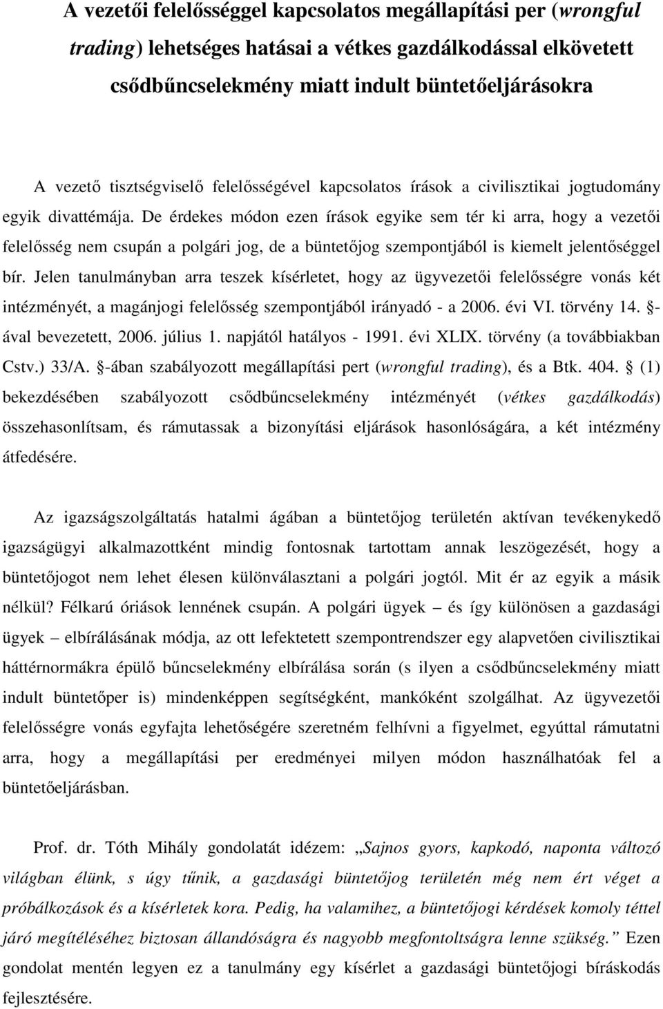 De érdekes módon ezen írások egyike sem tér ki arra, hogy a vezetői felelősség nem csupán a polgári jog, de a büntetőjog szempontjából is kiemelt jelentőséggel bír.