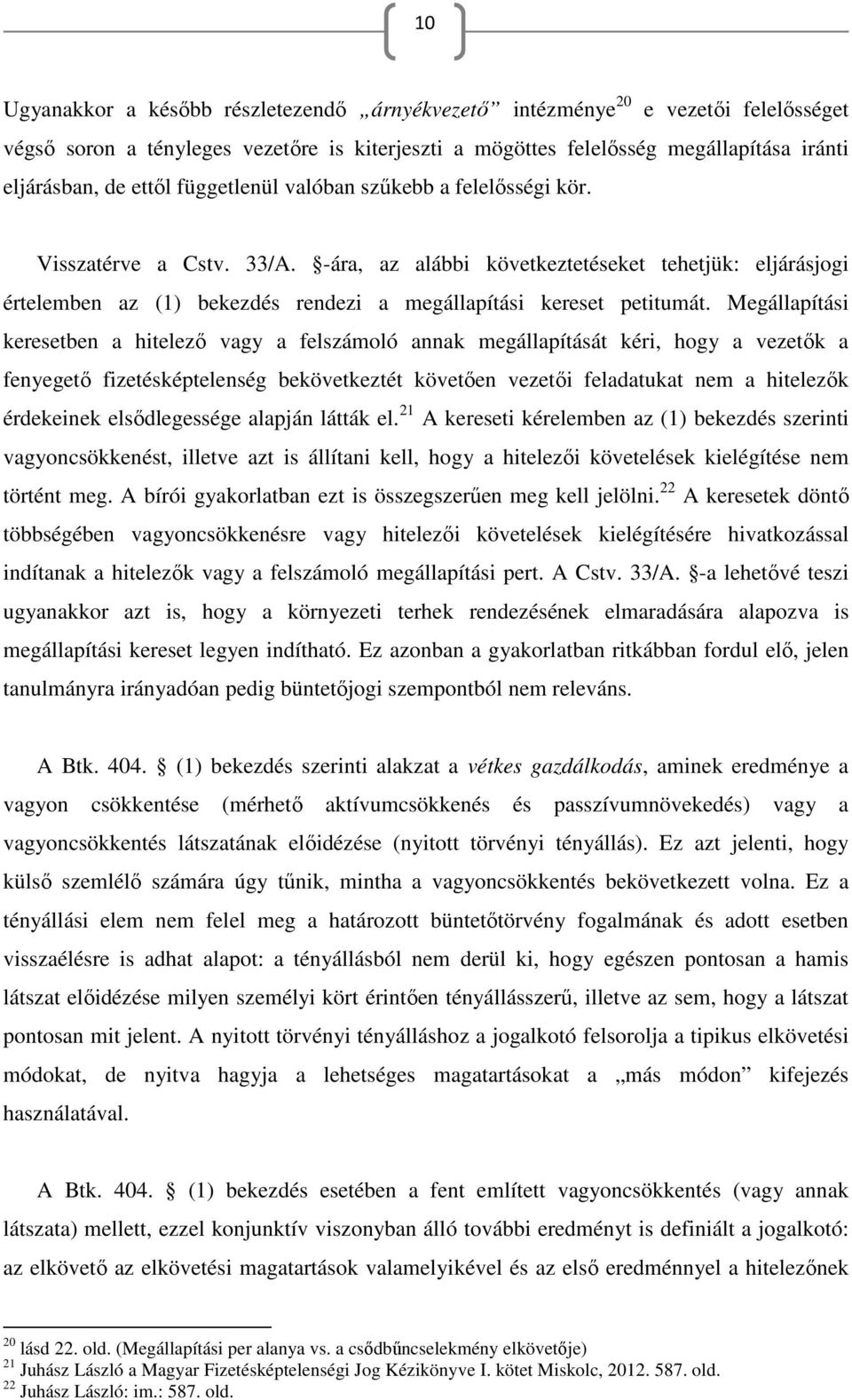 Megállapítási keresetben a hitelező vagy a felszámoló annak megállapítását kéri, hogy a vezetők a fenyegető fizetésképtelenség bekövetkeztét követően vezetői feladatukat nem a hitelezők érdekeinek