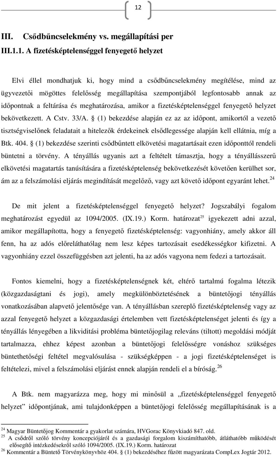 (1) bekezdése alapján ez az az időpont, amikortól a vezető tisztségviselőnek feladatait a hitelezők érdekeinek elsődlegessége alapján kell ellátnia, míg a Btk. 404.