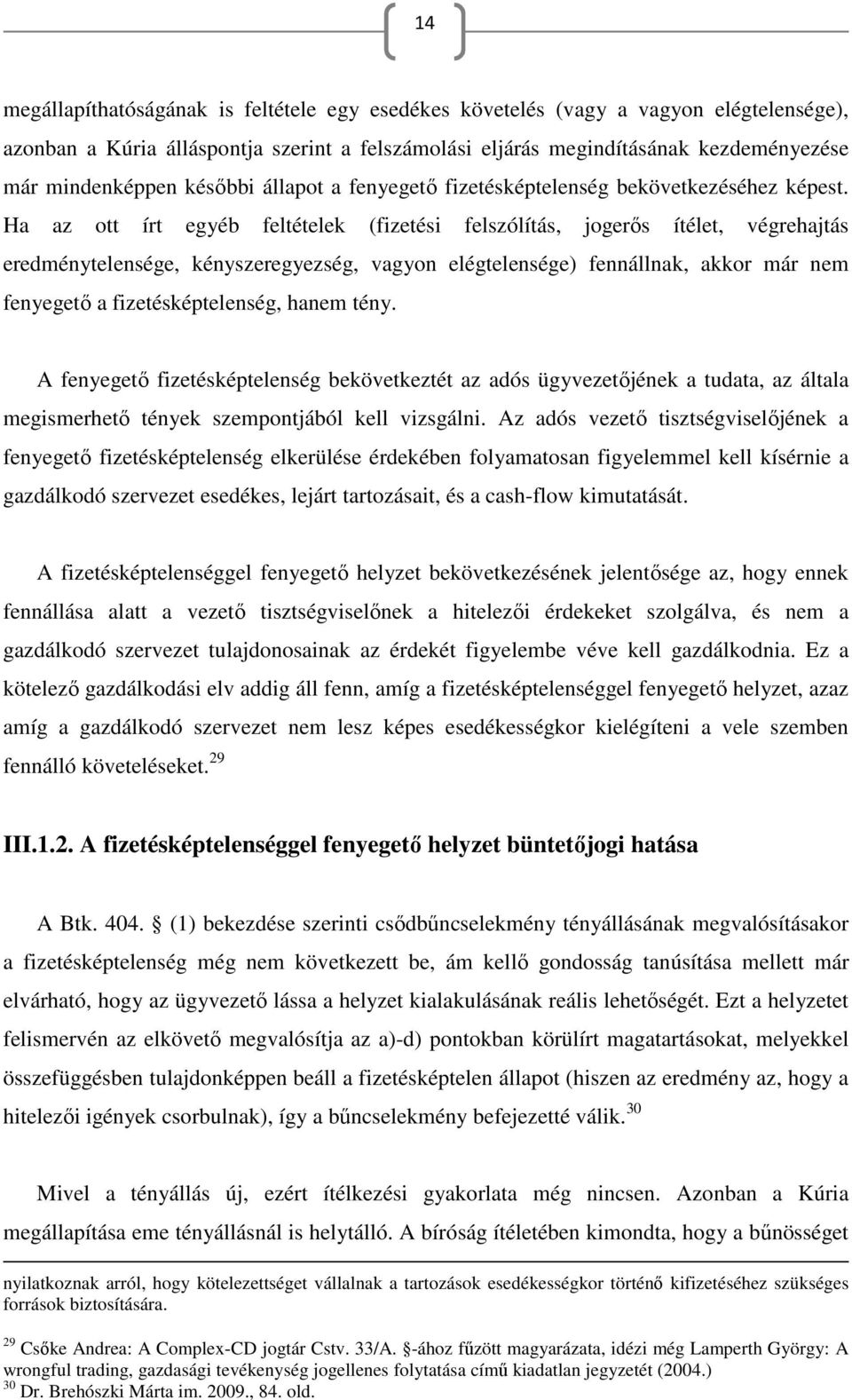 Ha az ott írt egyéb feltételek (fizetési felszólítás, jogerős ítélet, végrehajtás eredménytelensége, kényszeregyezség, vagyon elégtelensége) fennállnak, akkor már nem fenyegető a fizetésképtelenség,