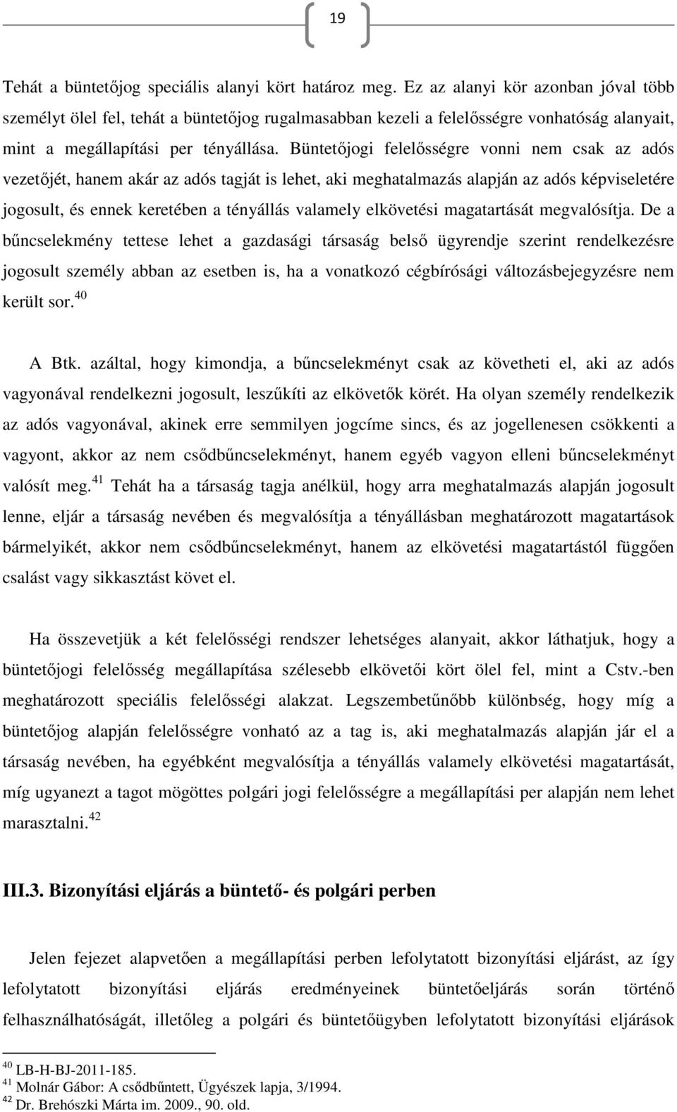 Büntetőjogi felelősségre vonni nem csak az adós vezetőjét, hanem akár az adós tagját is lehet, aki meghatalmazás alapján az adós képviseletére jogosult, és ennek keretében a tényállás valamely