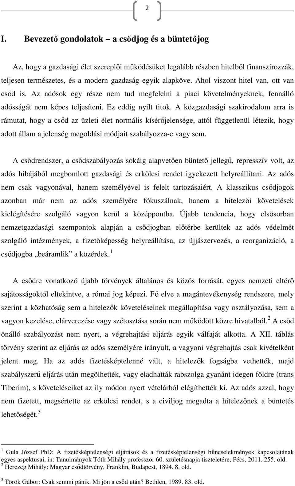 A közgazdasági szakirodalom arra is rámutat, hogy a csőd az üzleti élet normális kísérőjelensége, attól függetlenül létezik, hogy adott állam a jelenség megoldási módjait szabályozza-e vagy sem.