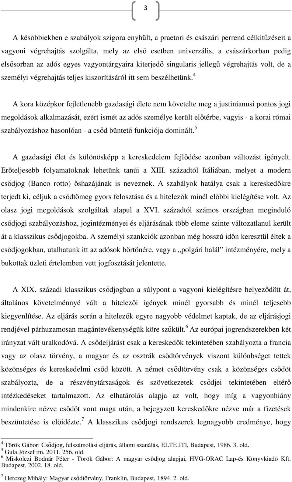 4 A kora középkor fejletlenebb gazdasági élete nem követelte meg a justinianusi pontos jogi megoldások alkalmazását, ezért ismét az adós személye került előtérbe, vagyis - a korai római