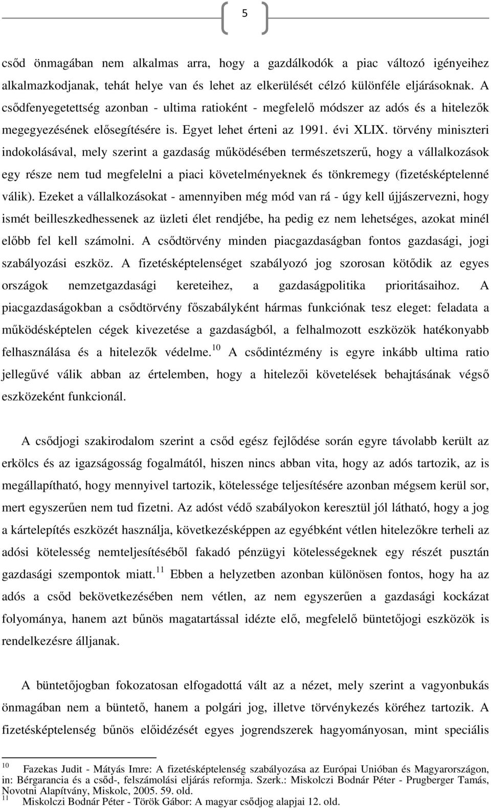 törvény miniszteri indokolásával, mely szerint a gazdaság működésében természetszerű, hogy a vállalkozások egy része nem tud megfelelni a piaci követelményeknek és tönkremegy (fizetésképtelenné