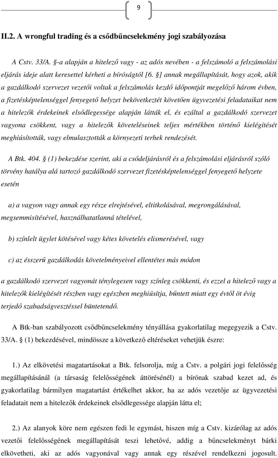 ] annak megállapítását, hogy azok, akik a gazdálkodó szervezet vezetői voltak a felszámolás kezdő időpontját megelőző három évben, a fizetésképtelenséggel fenyegető helyzet bekövetkeztét követően