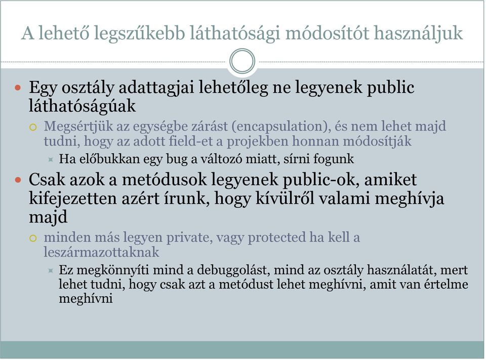 a metódusok legyenek public-ok, amiket kifejezetten azért írunk, hogy kívülről valami meghívja majd minden más legyen private, vagy protected ha kell a