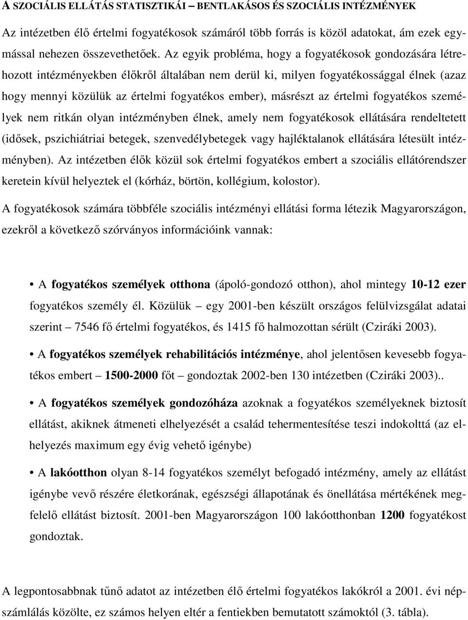 másrészt az értelmi fogyatékos személyek nem ritkán olyan intézményben élnek, amely nem fogyatékosok ellátására rendeltetett (idısek, pszichiátriai betegek, szenvedélybetegek vagy hajléktalanok