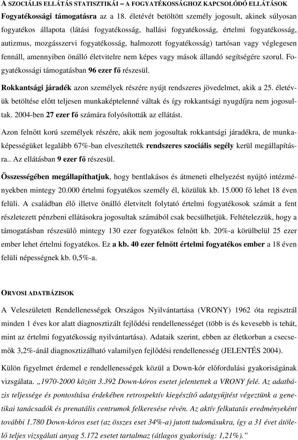 fogyatékosság) tartósan vagy véglegesen fennáll, amennyiben önálló életvitelre nem képes vagy mások állandó segítségére szorul. Fogyatékossági támogatásban 96 ezer fı részesül.