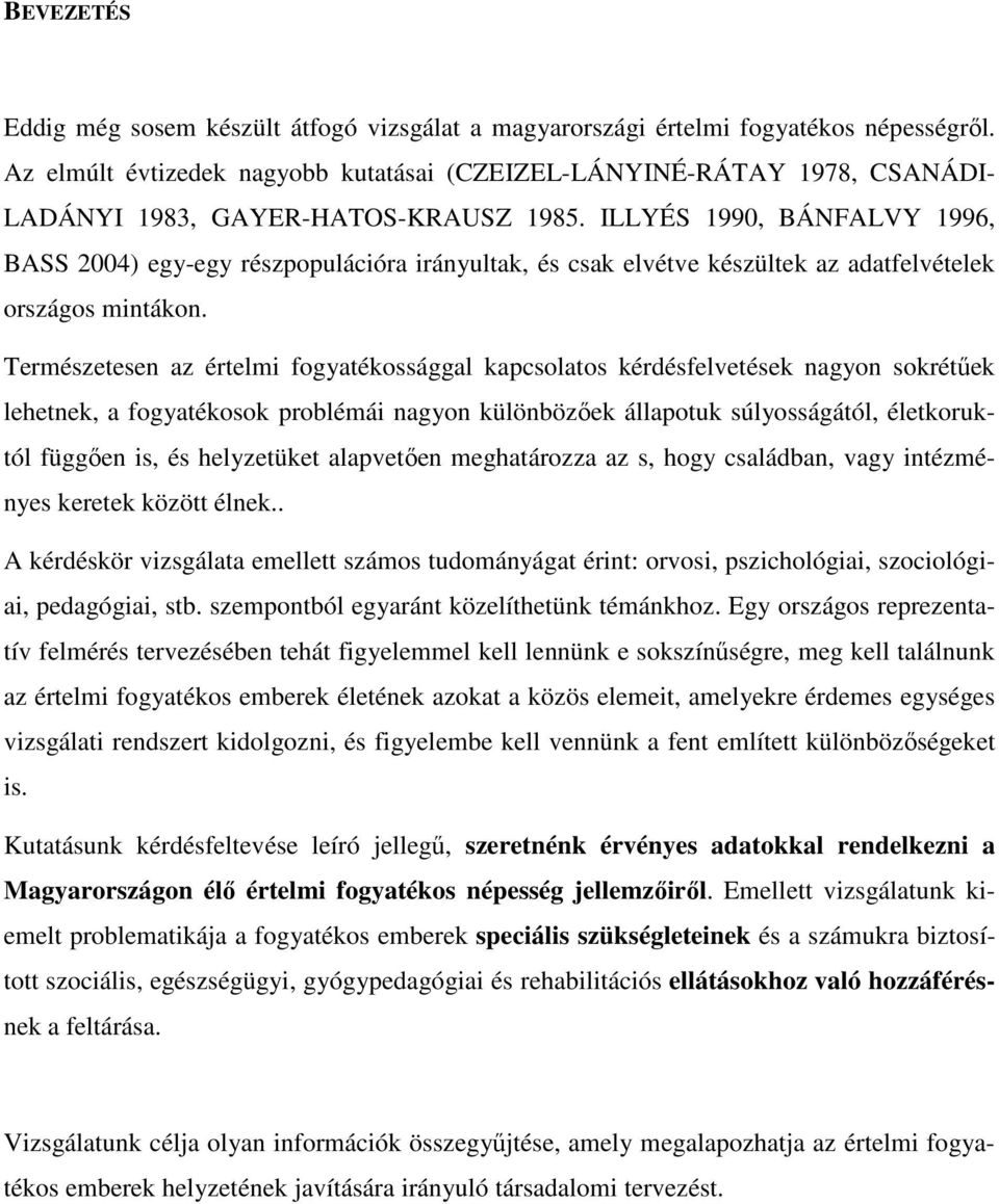 ILLYÉS 1990, BÁNFALVY 1996, BASS 2004) egy-egy részpopulációra irányultak, és csak elvétve készültek az adatfelvételek országos mintákon.