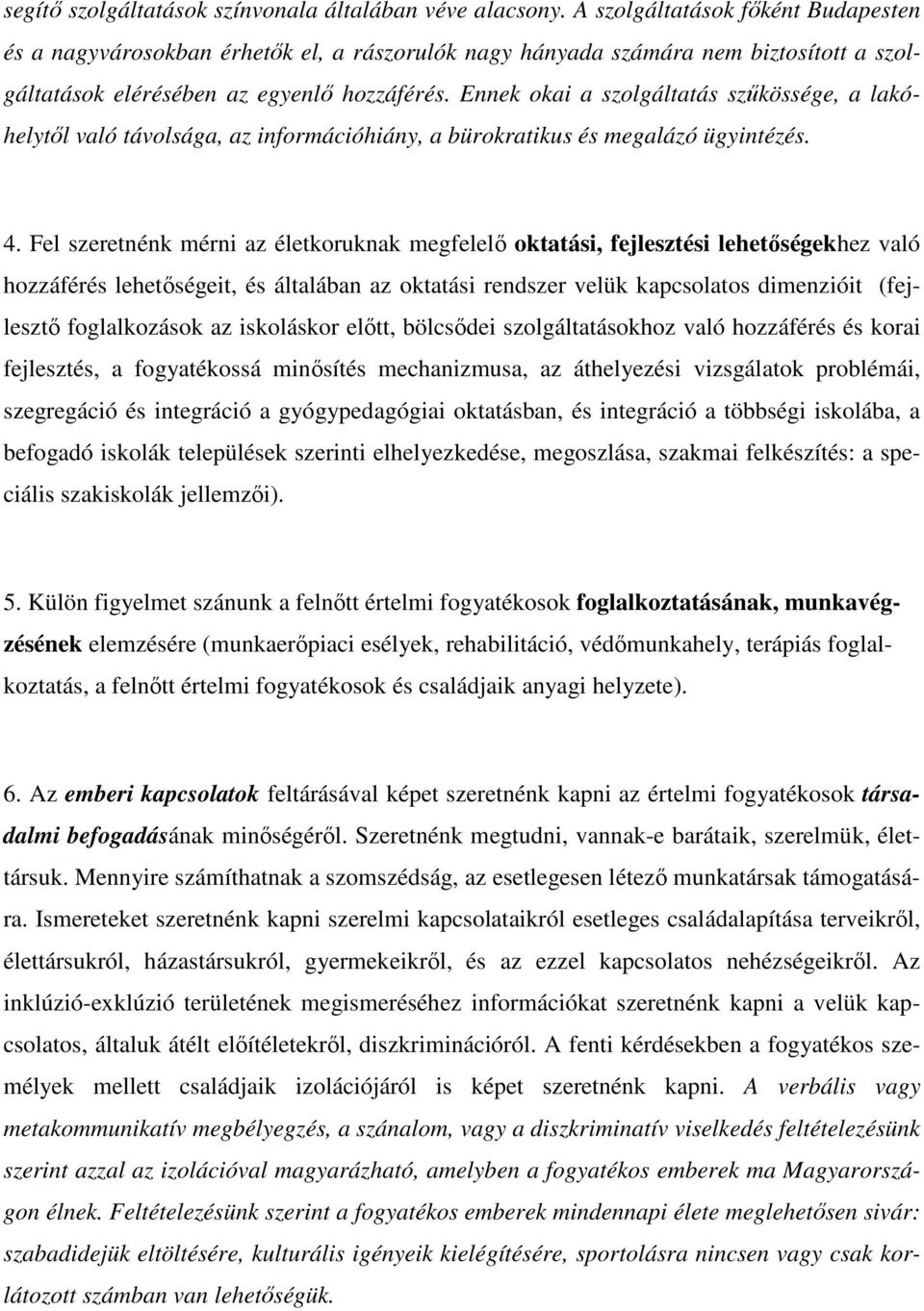 Ennek okai a szolgáltatás szőkössége, a lakóhelytıl való távolsága, az információhiány, a bürokratikus és megalázó ügyintézés. 4.