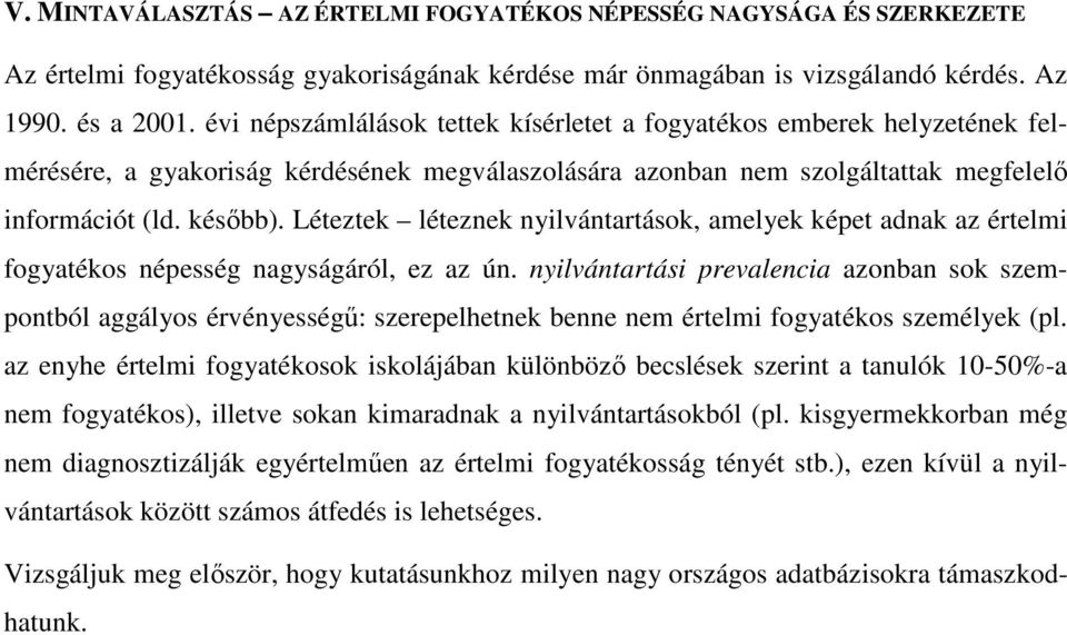 Léteztek léteznek nyilvántartások, amelyek képet adnak az értelmi fogyatékos népesség nagyságáról, ez az ún.