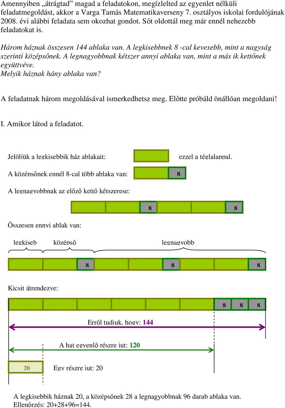 A legnagyobbnak kétszer annyi ablaka van, mint a más ik kettőnek együttvéve. Melyik háznak hány ablaka van? A feladatnak három megoldásával ismerkedhetsz meg. Előtte próbáld önállóan megoldani! I.