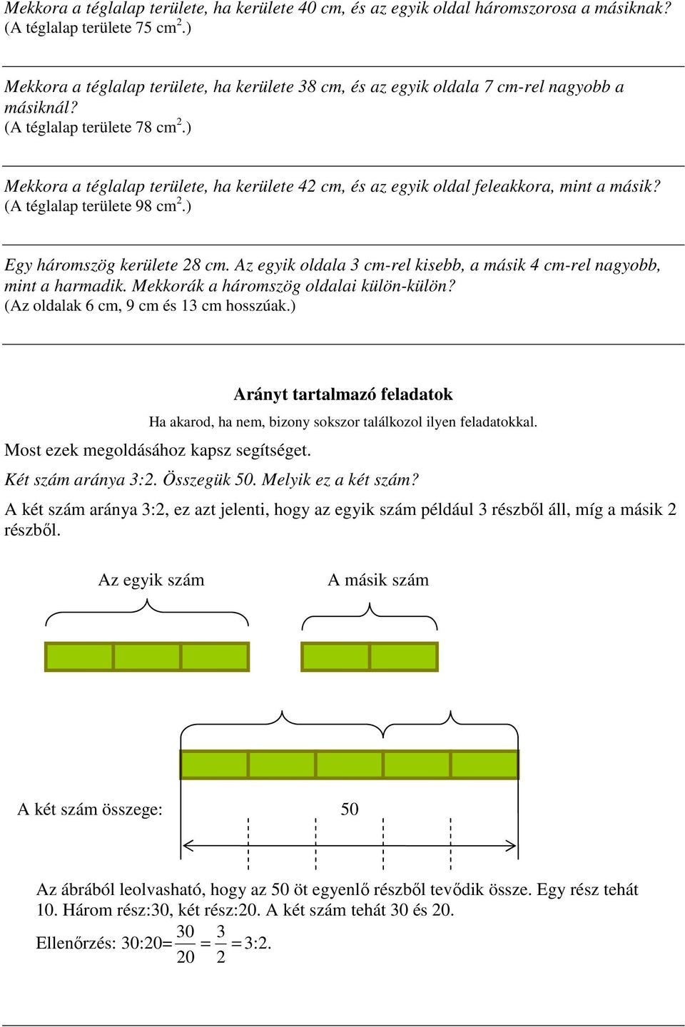 ) Mekkora a téglalap területe, ha kerülete 42 cm, és az egyik oldal feleakkora, mint a másik? (A téglalap területe 98 cm 2.) Egy háromszög kerülete 28 cm.