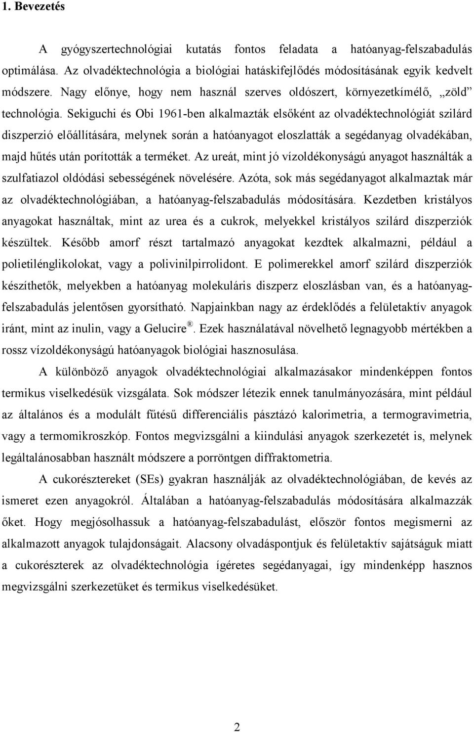 Sekiguchi és Obi 1961-ben alkalmazták elsként az olvadéktechnológiát szilárd diszperzió elállítására, melynek során a hatóanyagot eloszlatták a segédanyag olvadékában, majd h0tés után porították a