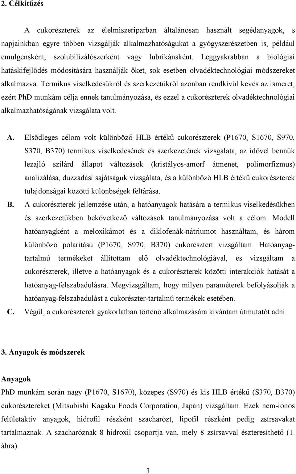 Termikus viselkedésükrl és szerkezetükrl azonban rendkívül kevés az ismeret, ezért PhD munkám célja ennek tanulmányozása, és ezzel a cukorészterek olvadéktechnológiai alkalmazhatóságának vizsgálata