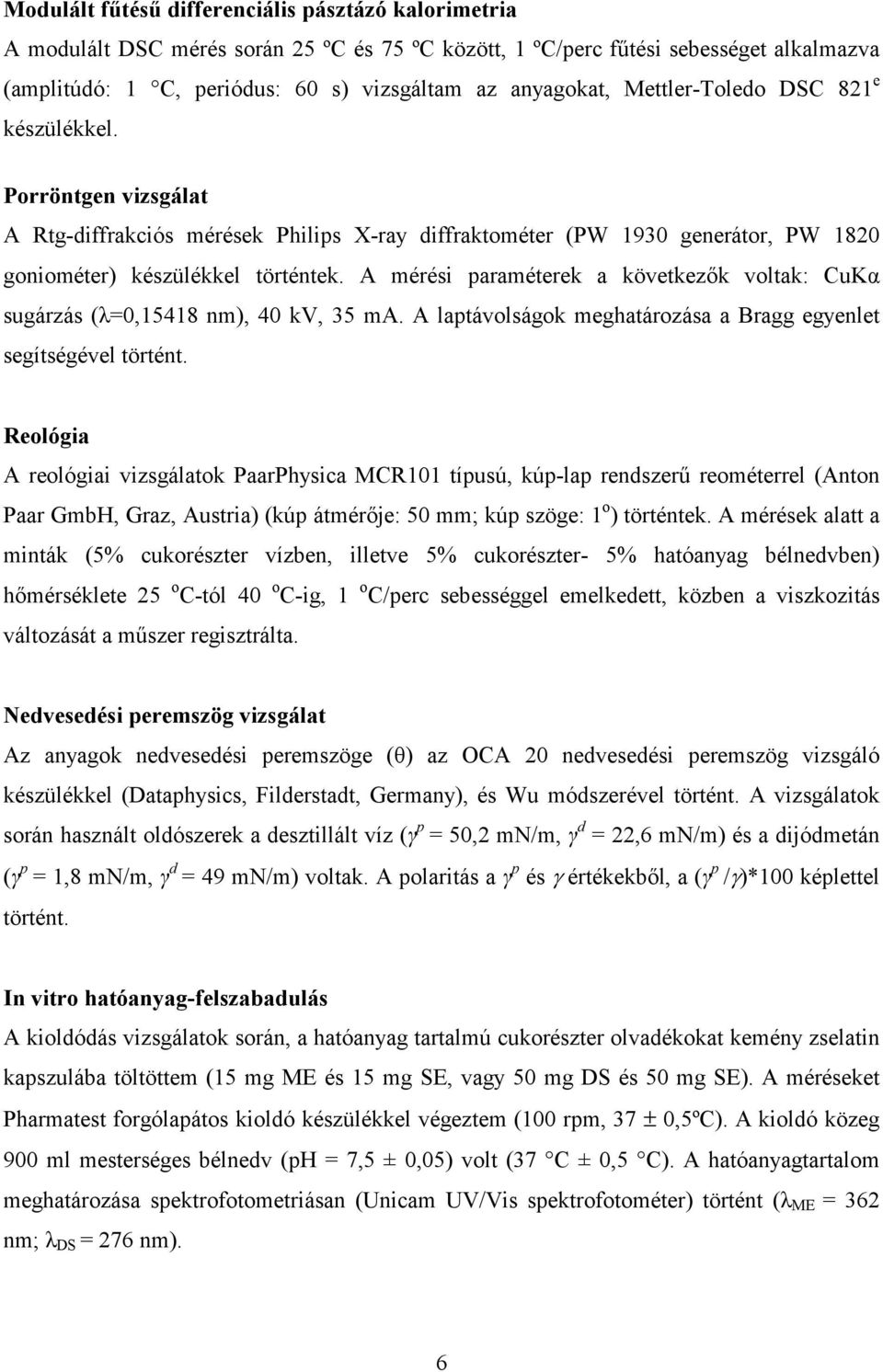 A mérési paraméterek a következk voltak: CuK[ sugárzás (\=0,15418 nm), 40 kv, 35 ma. A laptávolságok meghatározása a Bragg egyenlet segítségével történt.