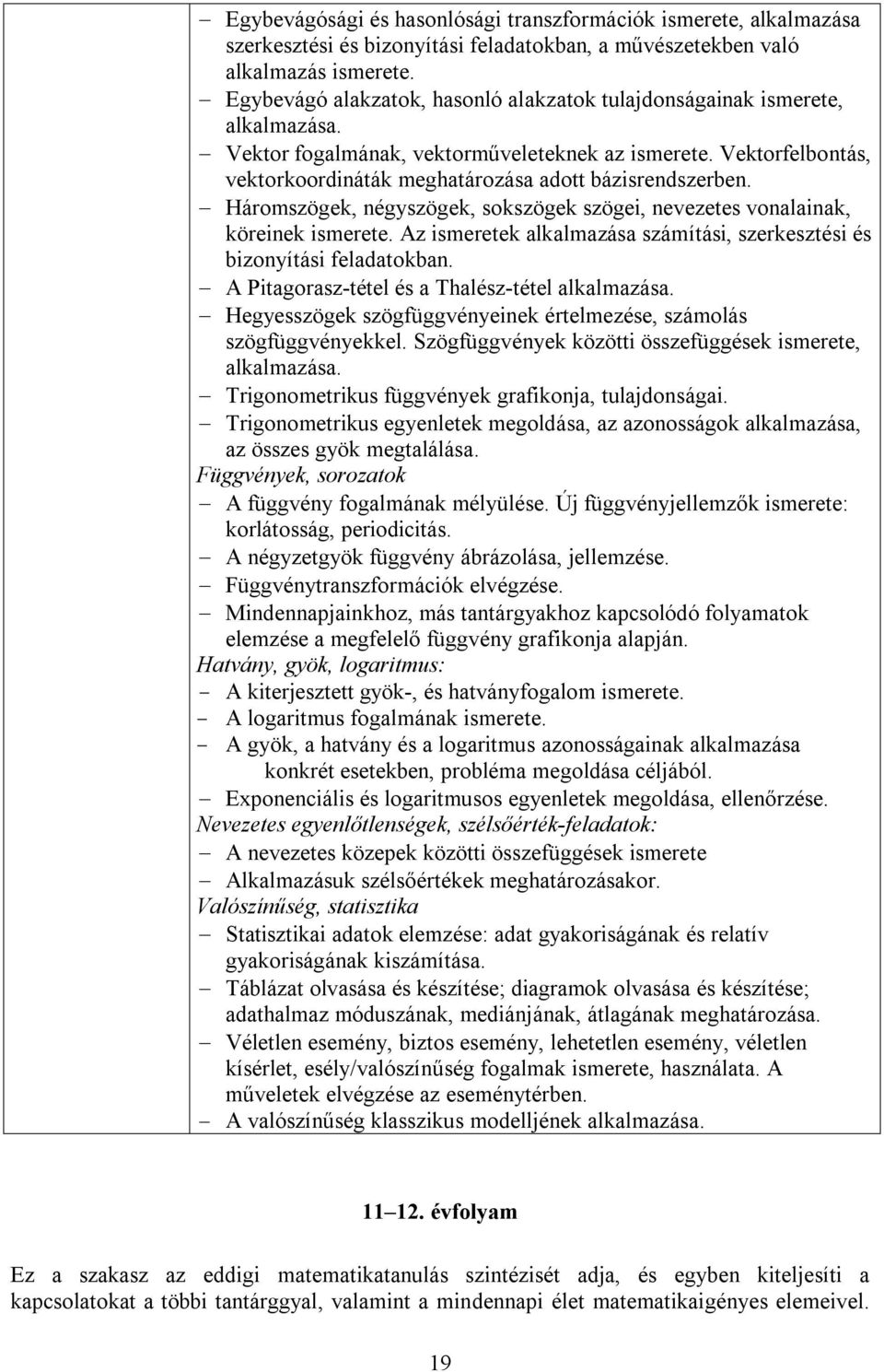 Vektorfelbontás, vektorkoordináták meghatározása adott bázisrendszerben. Háromszögek, négyszögek, sokszögek szögei, nevezetes vonalainak, köreinek ismerete.