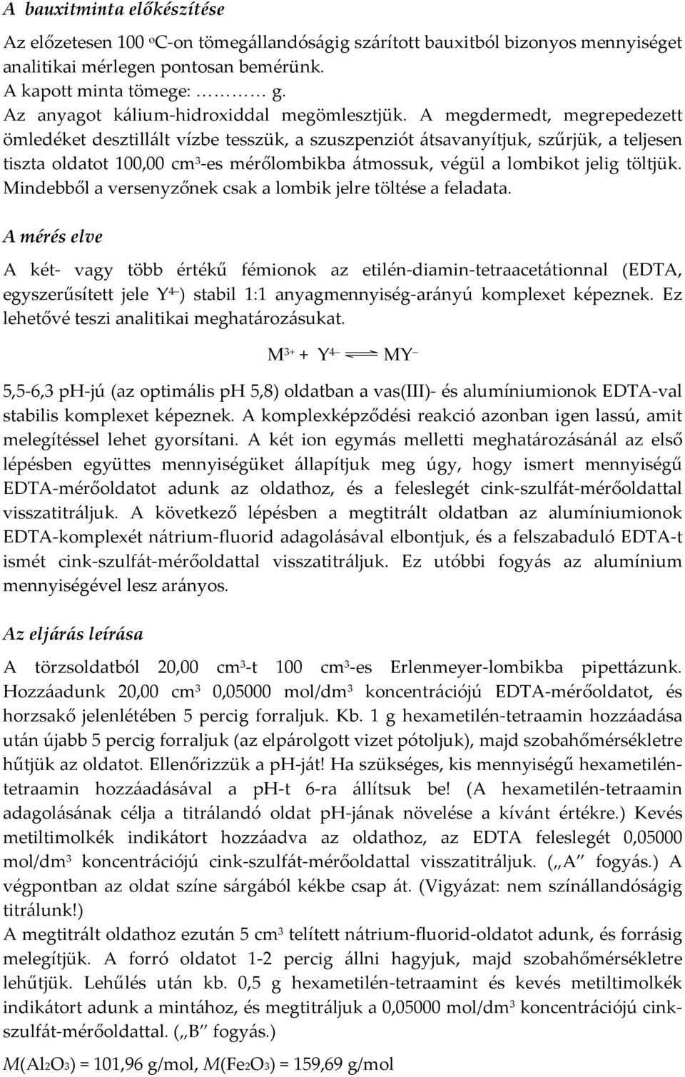 A megdermedt, megrepedezett ömledéket desztillált vízbe tesszük, a szuszpenziót átsavanyítjuk, szűrjük, a teljesen tiszta oldatot 100,00 cm 3 -es mérőlombikba átmossuk, végül a lombikot jelig töltjük.