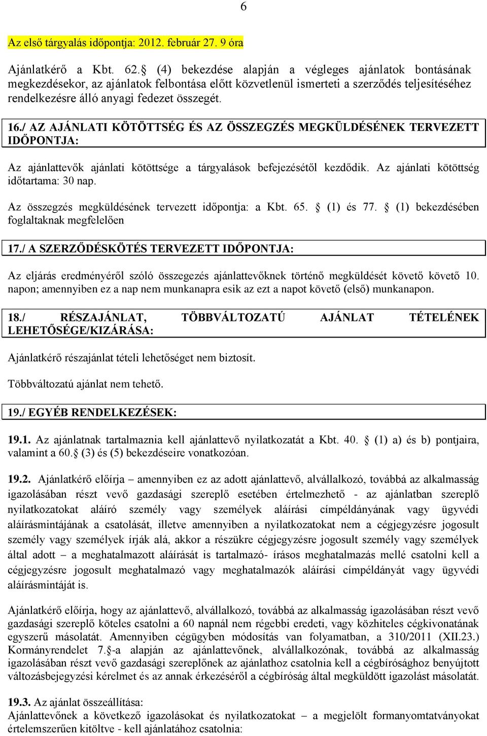 / AZ AJÁNLATI KÖTÖTTSÉG ÉS AZ ÖSSZEGZÉS MEGKÜLDÉSÉNEK TERVEZETT IDŐPONTJA: Az ajánlattevők ajánlati kötöttsége a tárgyalások befejezésétől kezdődik. Az ajánlati kötöttség időtartama: 30 nap.