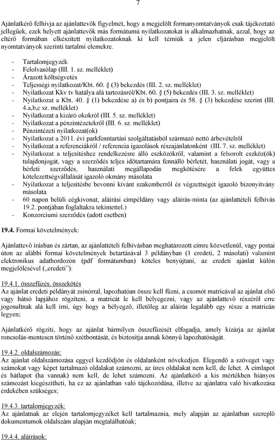 60. (3) bekezdés (III. 2. sz. melléklet) - Nyilatkozat Kkv tv hatálya alá tartozásról/kbt. 60. (5) bekezdés (III. 3. sz. melléklet) - Nyilatkozat a Kbt. 40. (1) bekezdése a) és b) pontjaira és 58.