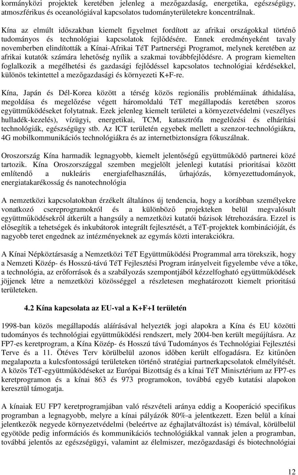 Ennek eredményeként tavaly novemberben elindították a Kínai-Afrikai TéT Partnerségi Programot, melynek keretében az afrikai kutatók számára lehetıség nyílik a szakmai továbbfejlıdésre.