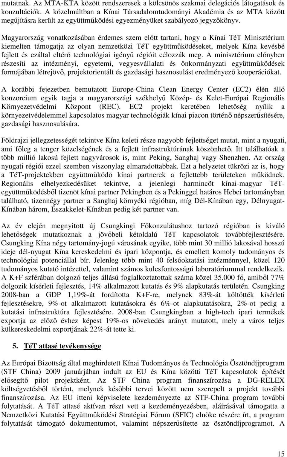 Magyarország vonatkozásában érdemes szem elıtt tartani, hogy a Kínai TéT Minisztérium kiemelten támogatja az olyan nemzetközi TéT együttmőködéseket, melyek Kína kevésbé fejlett és ezáltal eltérı